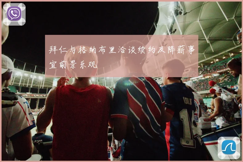 拜仁与格纳布里洽谈续约及降薪事宜前景乐观