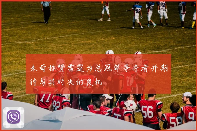 米奇称赞雷霆为总冠军争夺者并期待与其对决的良机