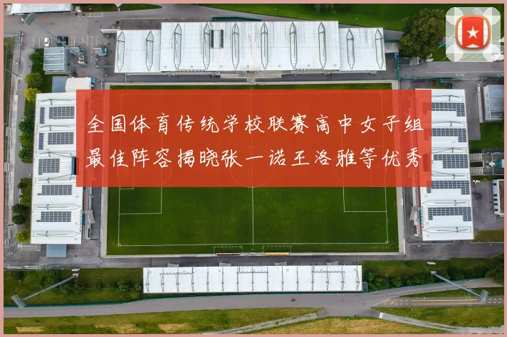 全国体育传统学校联赛高中女子组最佳阵容揭晓张一诺王洛雅等优秀选手入选