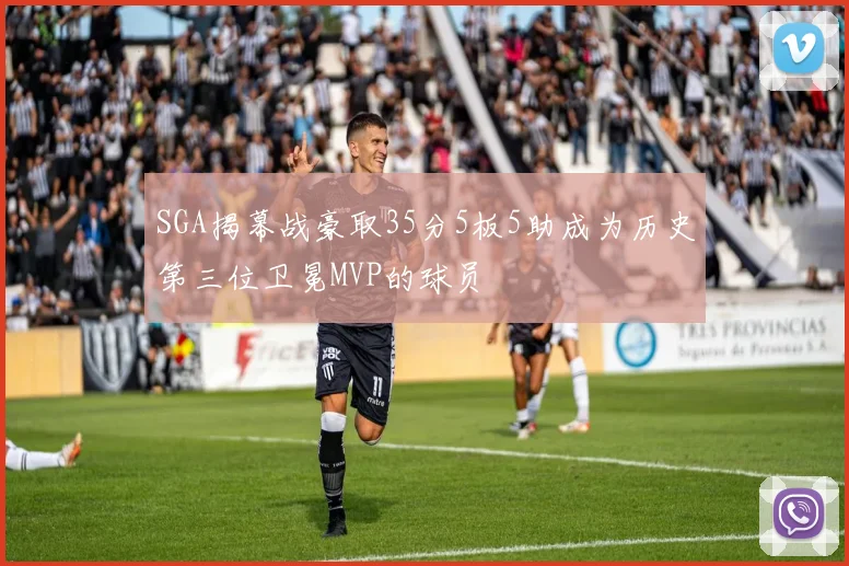 SGA揭幕战豪取35分5板5助成为历史第三位卫冕MVP的球员