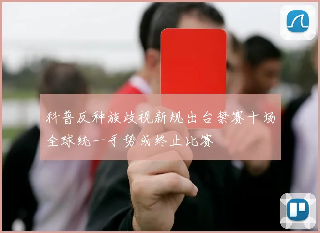 科普反种族歧视新规出台禁赛十场全球统一手势或终止比赛